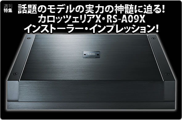 話題のモデルの実力の神髄に迫る！カロッツェリアX・RS-A09X インストーラー・インプレッション！